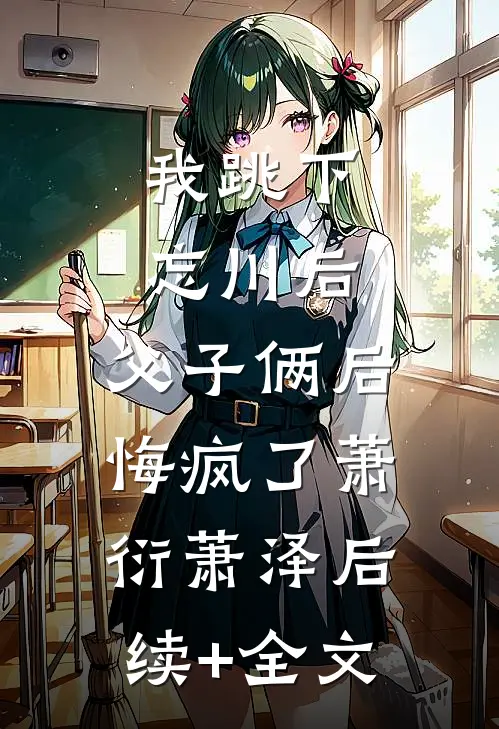 我跳下忘川后，父子俩后悔疯了萧衍萧泽后续+全文