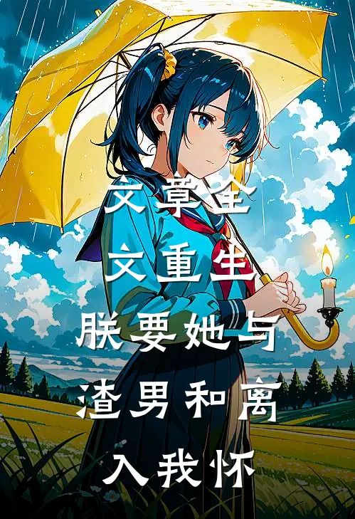 文章全文重生：朕要她与渣男和离，入我怀