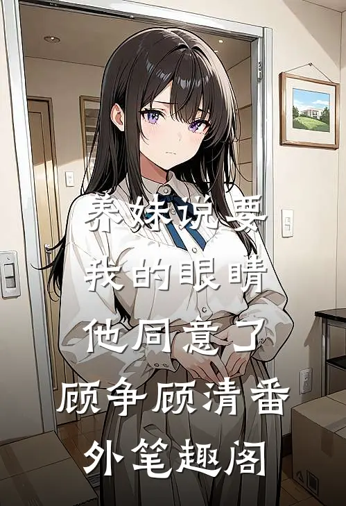 养妹说要我的眼睛，他同意了：顾争顾清番外笔趣阁