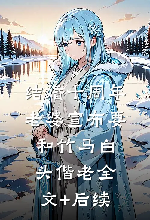 结婚十周年，老婆宣布要和竹马白头偕老全文+后续