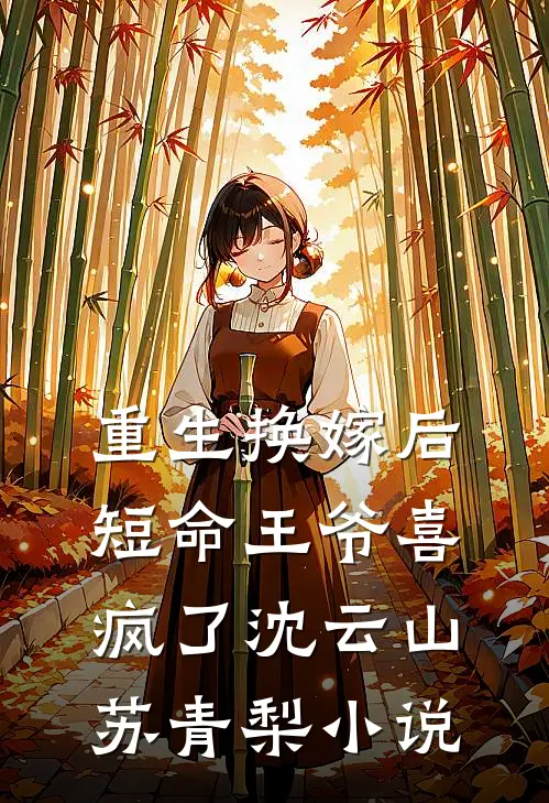 重生换嫁后，短命王爷喜疯了沈云山苏青梨小说