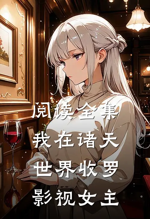 阅读全集我在诸天世界收罗影视女主