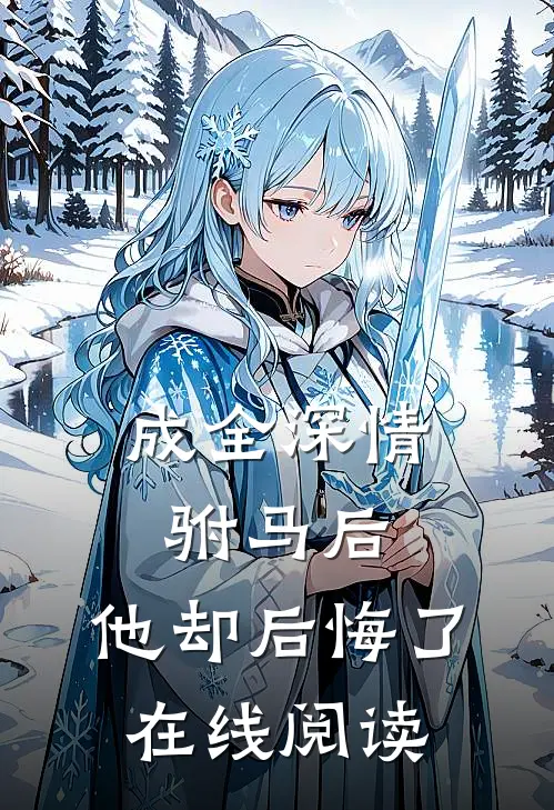 成全深情驸马后，他却后悔了在线阅读