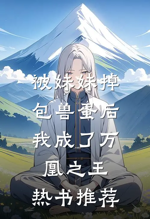 被妹妹掉包兽蛋后，我成了万凰之王。热书推荐