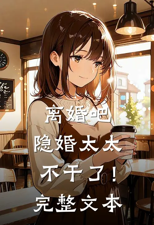 离婚吧，隐婚太太不干了！完整文本