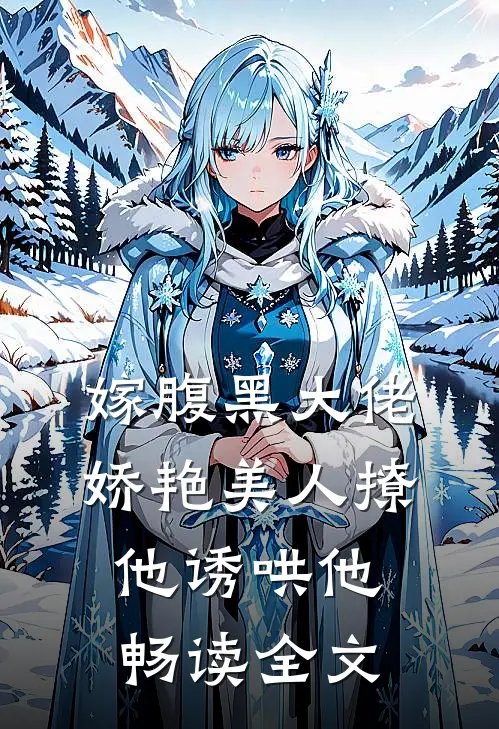 嫁腹黑大佬，娇艳美人撩他诱哄他畅读全文