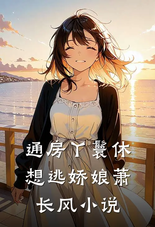 通房丫鬟休想逃娇娘萧长风小说