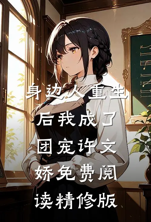 身边人重生后我成了团宠许文娇免费阅读精修版