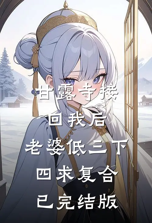 甘露寺接回我后，老婆低三下四求复合已完结版