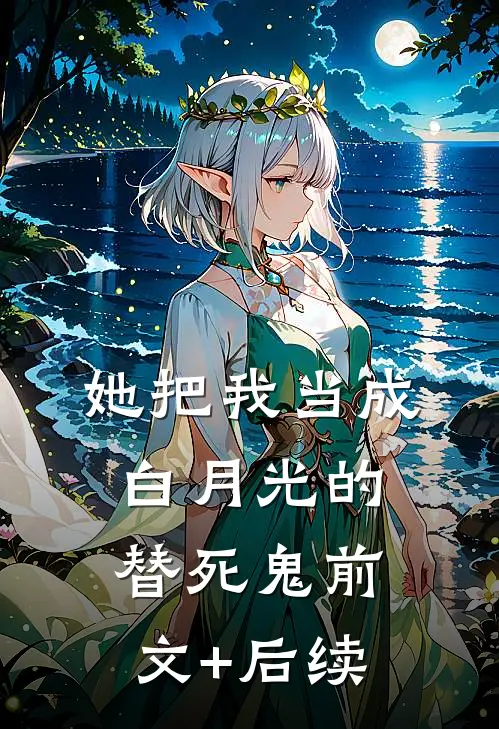 她把我当成白月光的替死鬼前文+后续
