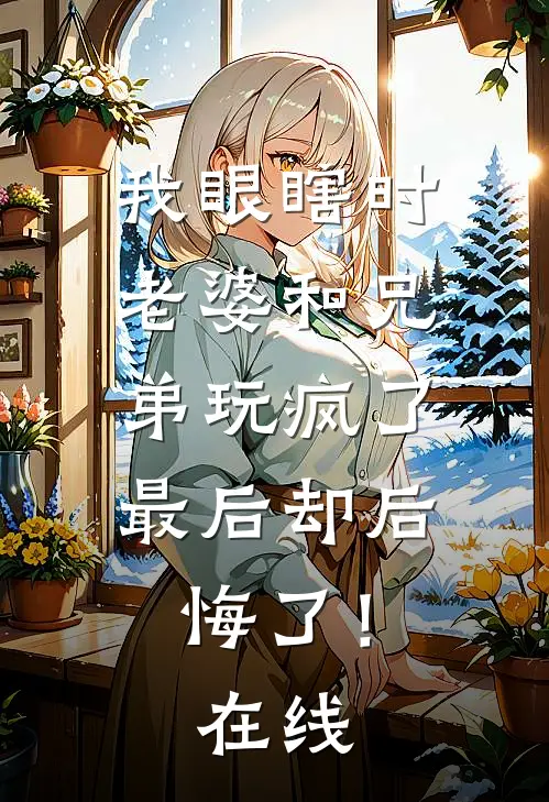 我眼瞎时老婆和兄弟玩疯了，最后却后悔了！在线