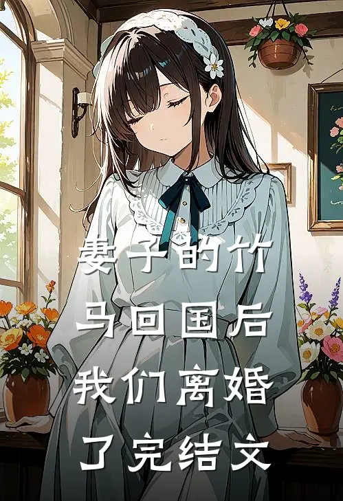 妻子的竹马回国后，我们离婚了完结文