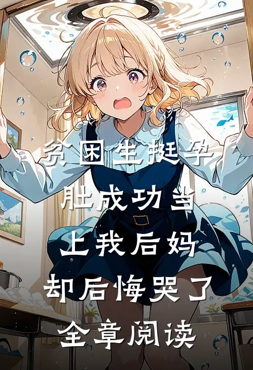 贫困生挺孕肚成功当上我后妈，却后悔哭了全章阅读