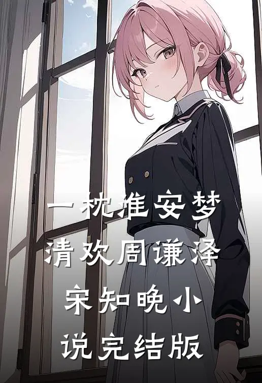一枕淮安梦清欢周谦泽宋知晚小说完结版