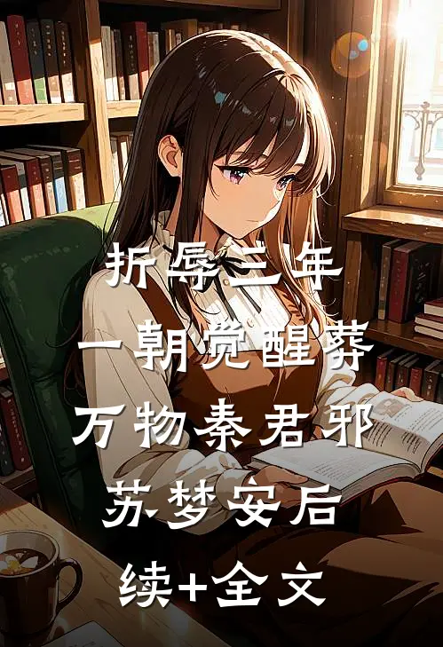 折辱三年，一朝觉醒葬万物秦君邪苏梦安后续+全文