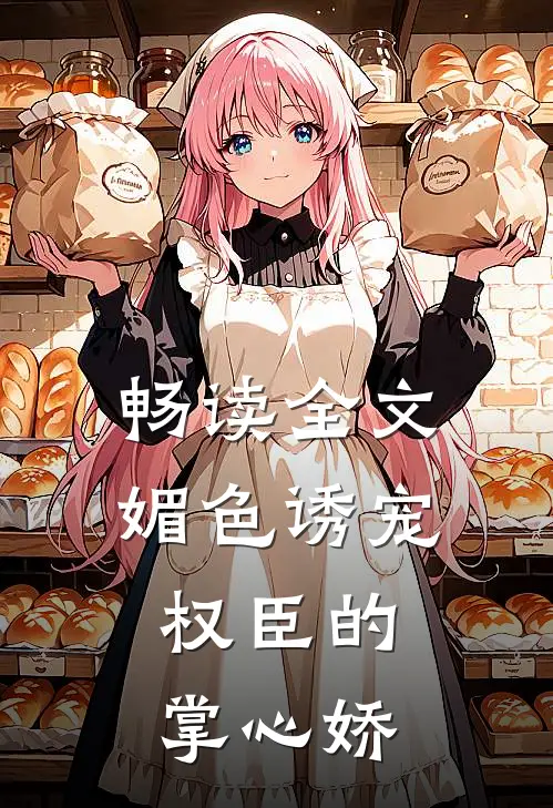 畅读全文媚色诱宠：权臣的掌心娇