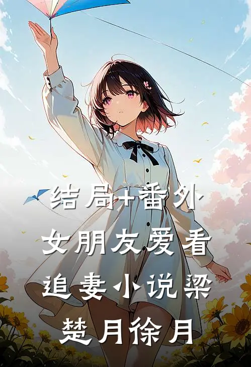 结局+番外女朋友爱看追妻小说梁楚月徐月