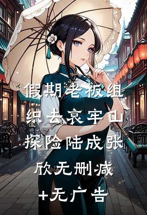 假期老板组织去哀牢山探险陆成张欣无删减+无广告
