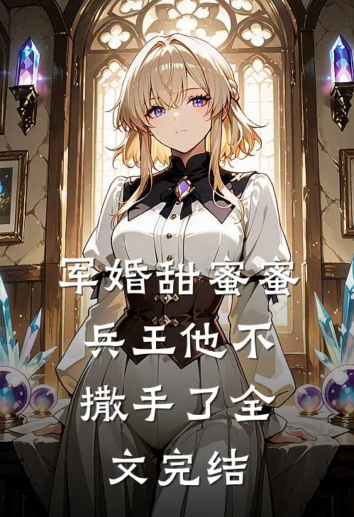 军婚甜蜜蜜，兵王他不撒手了全文完结