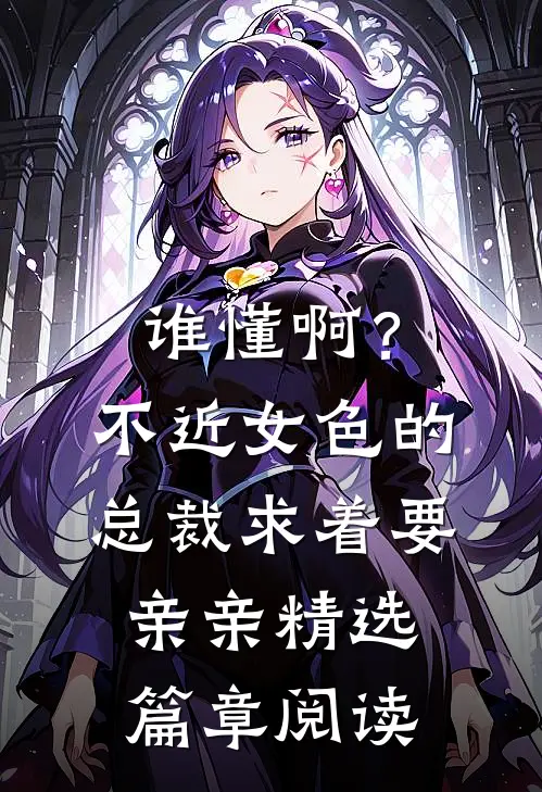 谁懂啊？不近女色的总裁求着要亲亲精选篇章阅读