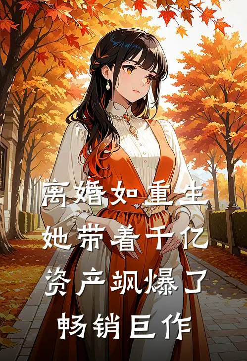 离婚如重生，她带着千亿资产飒爆了畅销巨作