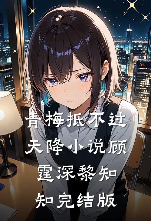 青梅抵不过天降小说顾霆深黎知知完结版