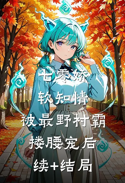 七零娇软知情，被最野村霸搂腰宠后续+结局