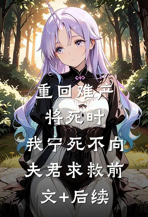 重回难产将死时，我宁死不向夫君求救前文+后续