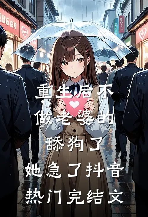 重生后不做老婆的舔狗了，她急了抖音热门完结文