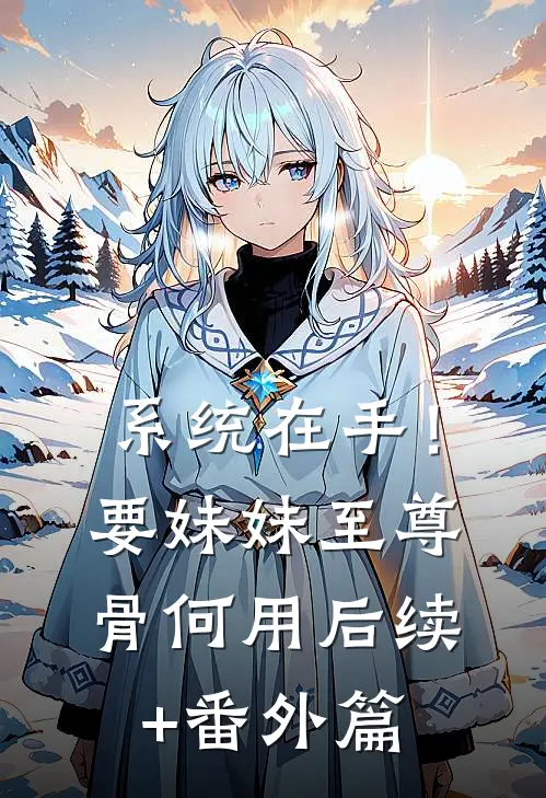 系统在手！要妹妹至尊骨何用后续+番外篇