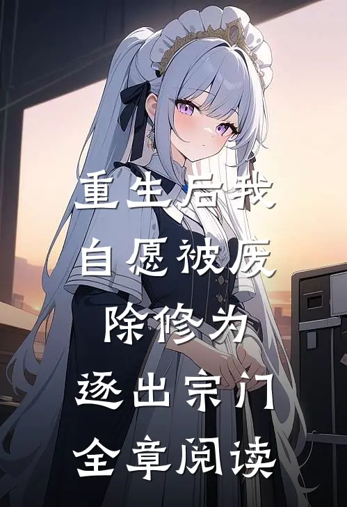 重生后我自愿被废除修为，逐出宗门全章阅读