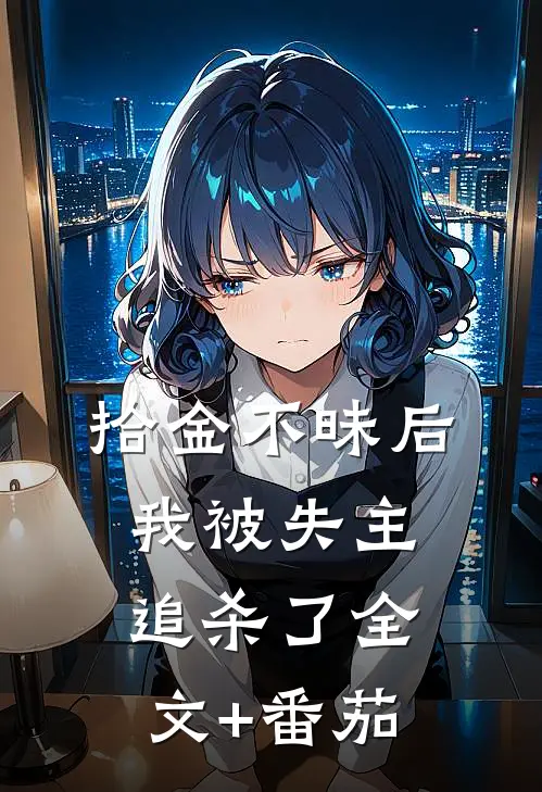 拾金不昧后，我被失主追杀了全文+番茄