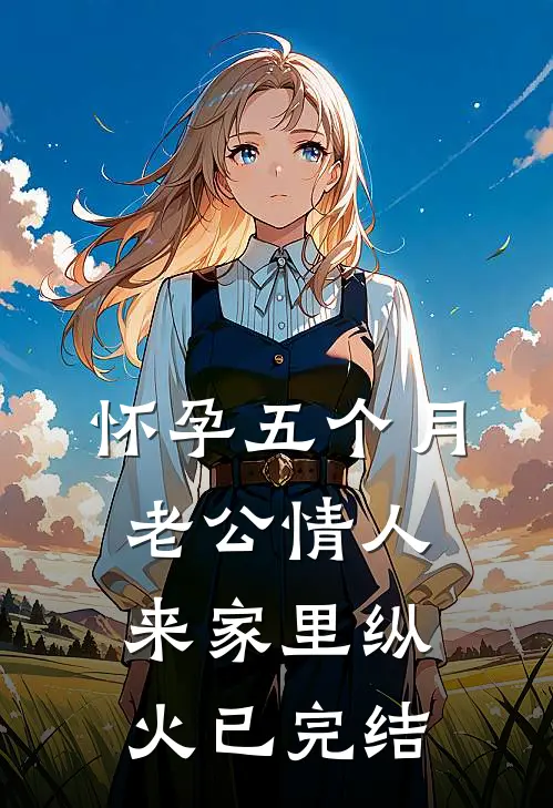 怀孕五个月，老公情人来家里纵火已完结