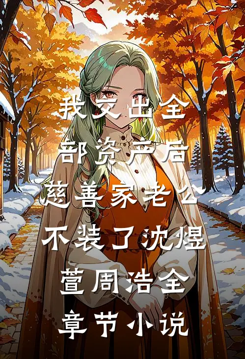 我交出全部资产后，慈善家老公不装了沈煜萱周浩全章节小说