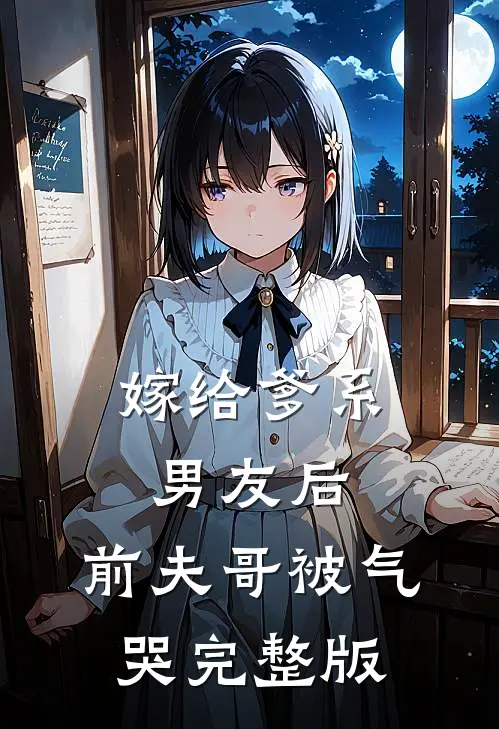 嫁给爹系男友后，前夫哥被气哭完整版