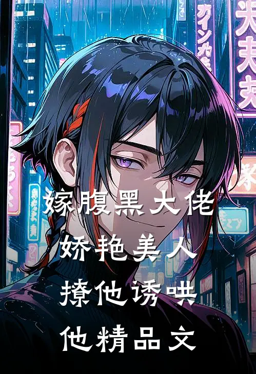 嫁腹黑大佬，娇艳美人撩他诱哄他精品文
