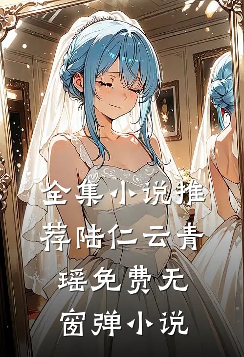 全集小说推荐陆仁云青瑶免费无窗弹小说