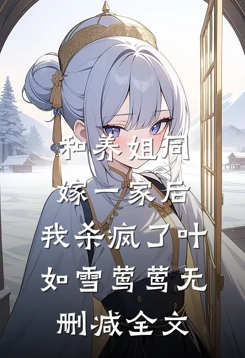 和养姐同嫁一家后，我杀疯了叶如雪莺莺无删减全文
