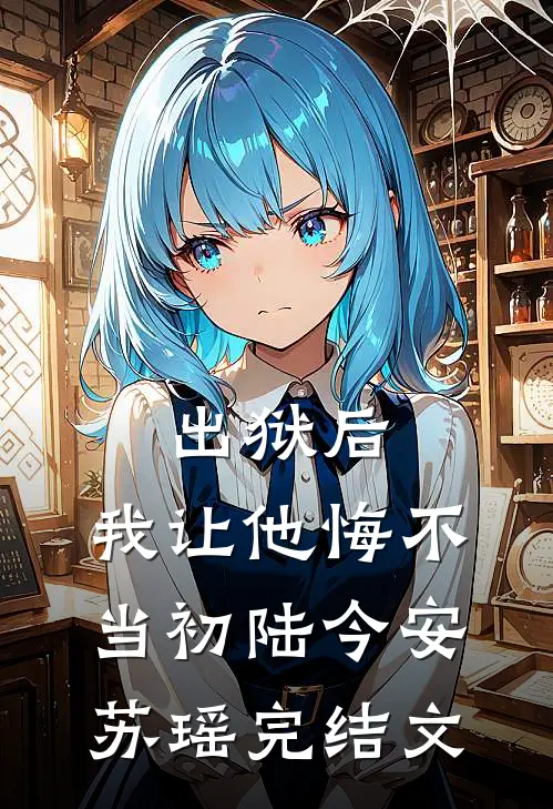 出狱后，我让他悔不当初陆今安苏瑶完结文