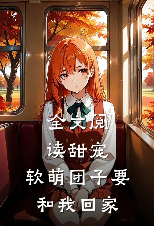 全文阅读甜宠：软萌团子要和我回家