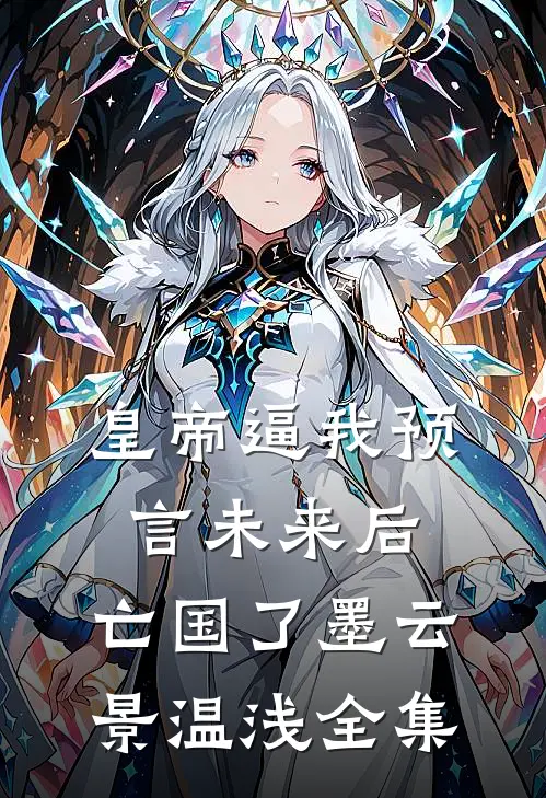 皇帝逼我预言未来后，亡国了墨云景温浅 全集