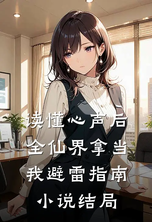 读懂心声后，全仙界拿当我避雷指南小说结局