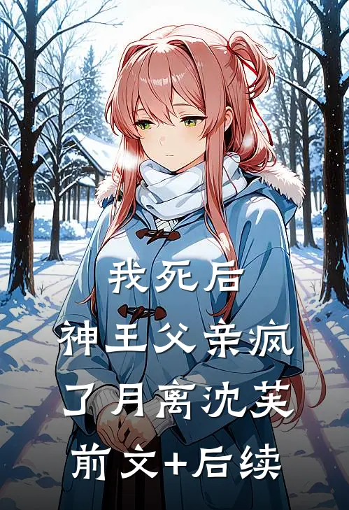 我死后，神王父亲疯了月离沈芙前文+后续