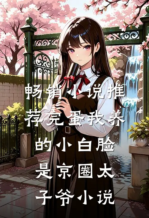 畅销小说推荐完蛋我养的小白脸是京圈太子爷小说
