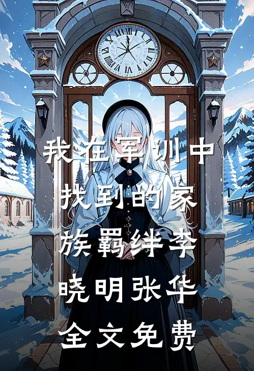 我在军训中找到的家族羁绊李晓明张华全文免费