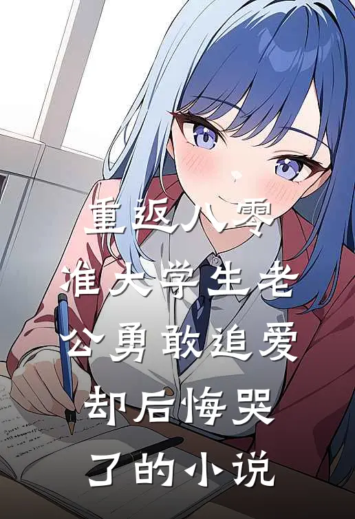 重返八零，准大学生老公勇敢追爱却后悔哭了的小说