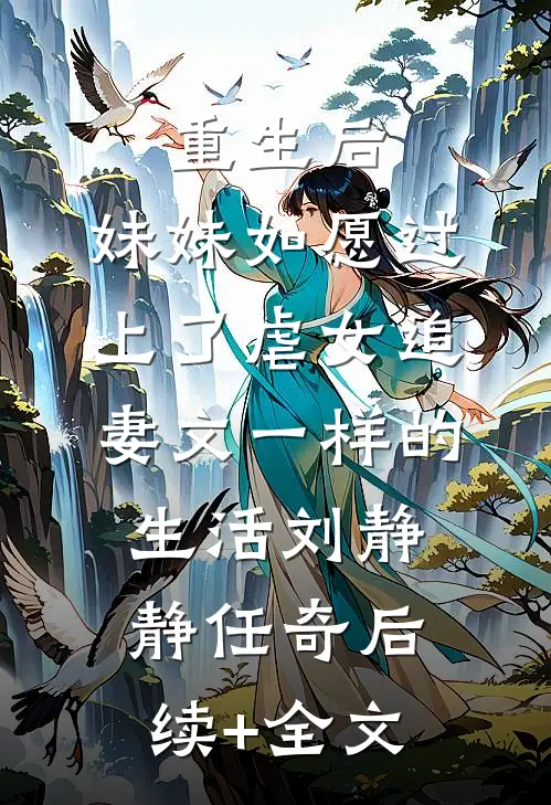 重生后，妹妹如愿过上了虐女追妻文一样的生活刘静静任奇后续+全文