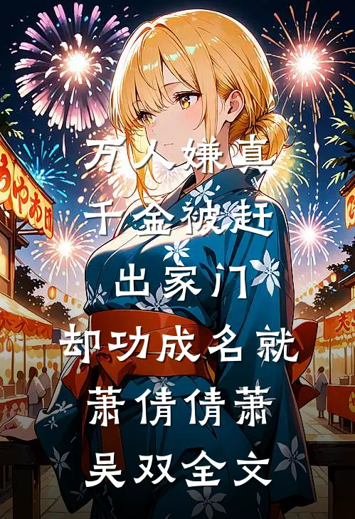 万人嫌真千金被赶出家门，却功成名就萧倩倩萧吴双全文