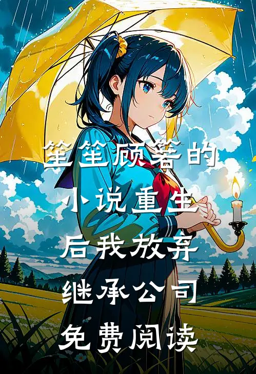 笙笙顾箬的小说重生后我放弃继承公司免费阅读