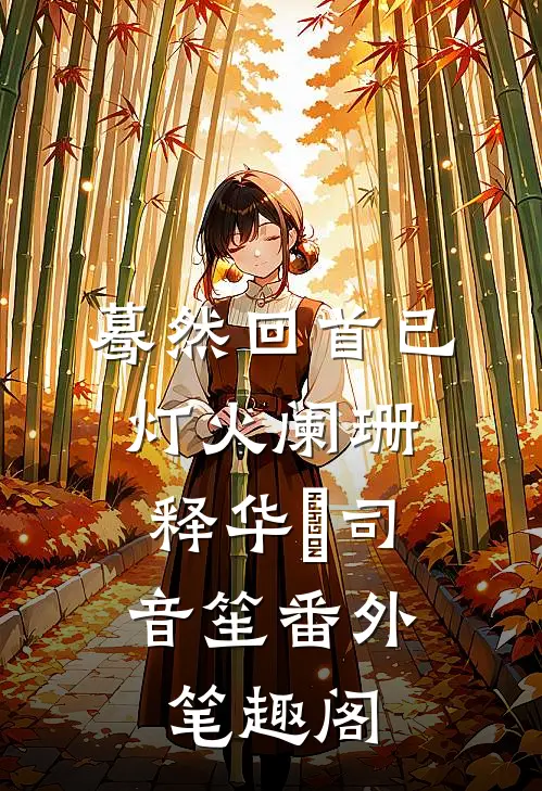 蓦然回首已灯火阑珊：释华湑司音笙番外笔趣阁